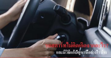 สาเหตุ รถสตาร์ทไม่ติดเกิดจากอะไร? และมีวิธีแก้ปัญหานี้อย่างไรบ้าง